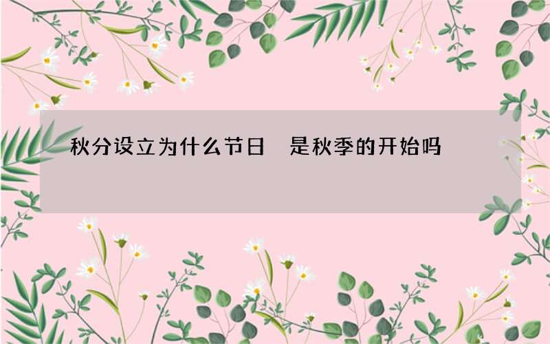 秋分设立为什么节日 是秋季的开始吗?